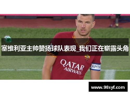 塞维利亚主帅赞扬球队表现_我们正在崭露头角