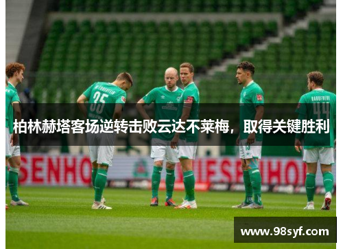 柏林赫塔客场逆转击败云达不莱梅，取得关键胜利