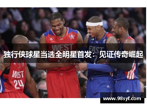 独行侠球星当选全明星首发：见证传奇崛起