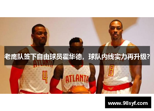 老鹰队签下自由球员霍华德，球队内线实力再升级？