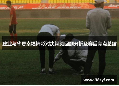 建业与华夏幸福精彩对决视频回顾分析及赛后亮点总结