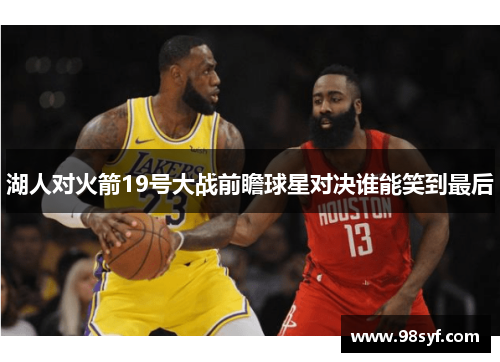 湖人对火箭19号大战前瞻球星对决谁能笑到最后