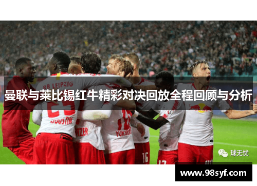 曼联与莱比锡红牛精彩对决回放全程回顾与分析