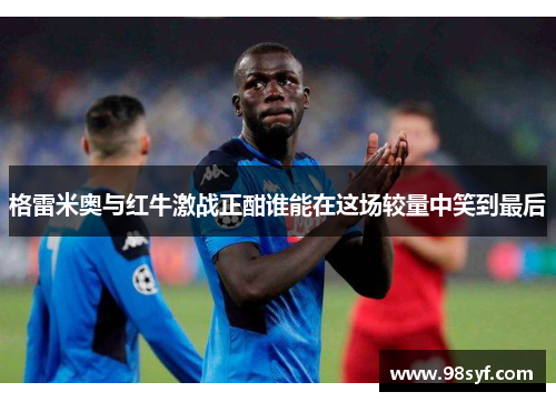 格雷米奥与红牛激战正酣谁能在这场较量中笑到最后