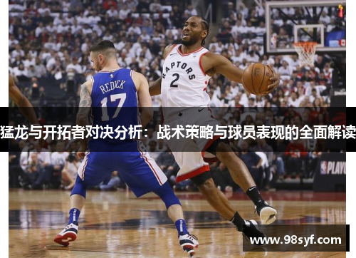 猛龙与开拓者对决分析：战术策略与球员表现的全面解读