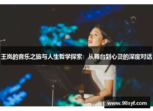 王岚的音乐之旅与人生哲学探索：从舞台到心灵的深度对话